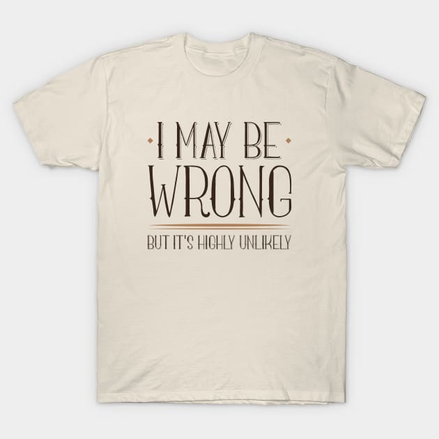 I May Be Wrong T-Shirt by LuckyFoxDesigns